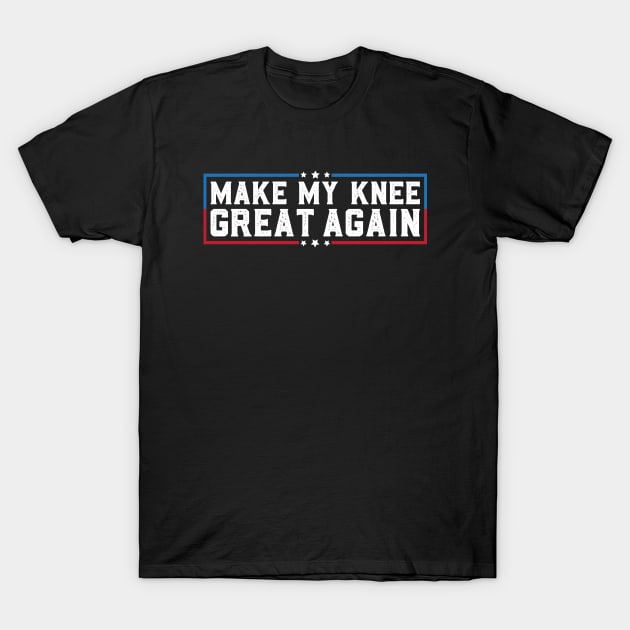 Make My Knee Great Again Funny Broken Knee Surgery Recovery T-Shirt by abdelmalik.m95@hotmail.com